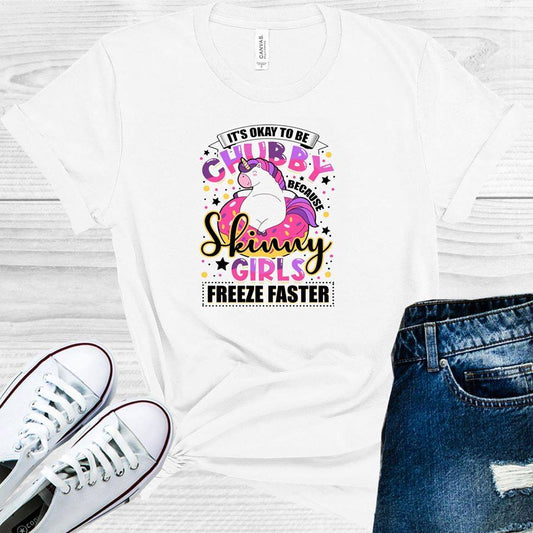 It's Okay to Be Chubby Skinny Girls Freeze Faster Graphic Tee