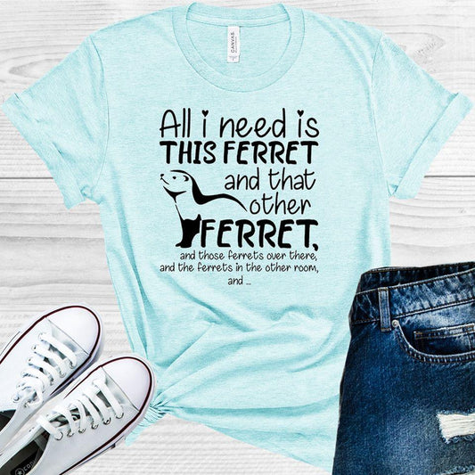 All I Need is This Ferret and That Other Ferret Graphic Tee