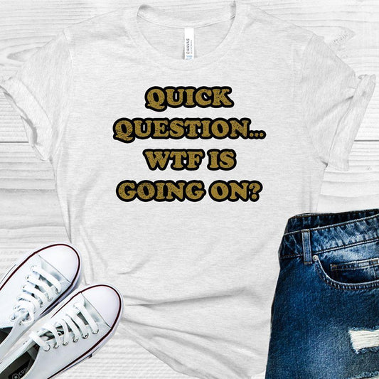 Quick Question WTF is Going On Graphic Tee