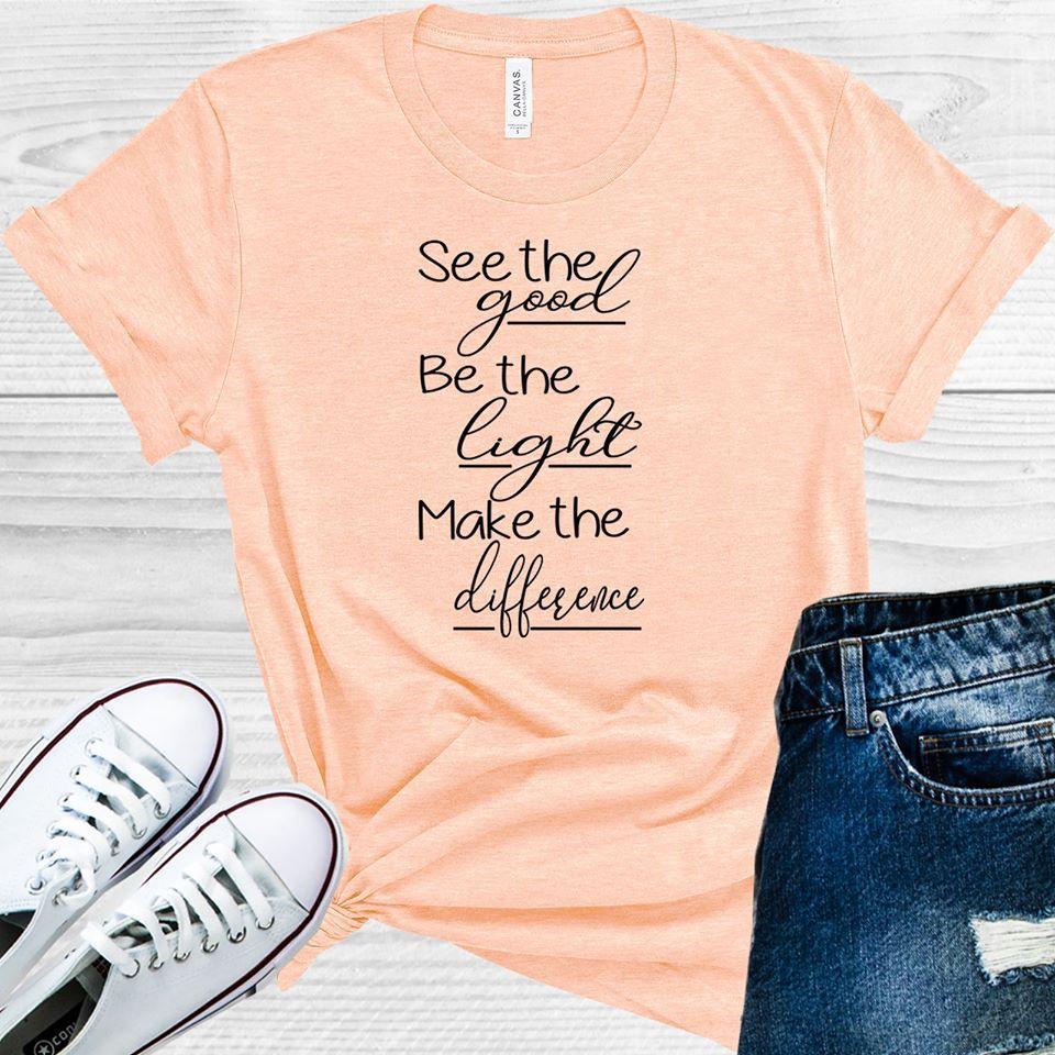 See the Good Be the Light Make the Difference Graphic Tee
