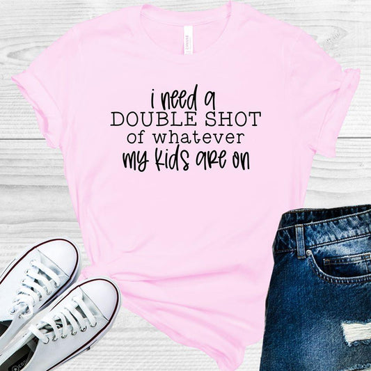 I Need a Double Shot of Whatever My Kids are On Graphic Tee