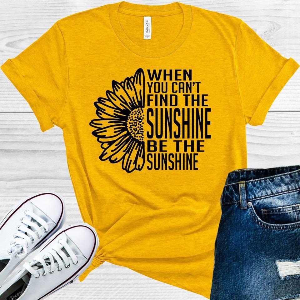 When You Can't Find the Sunshine Be the Sunshine Graphic Tee