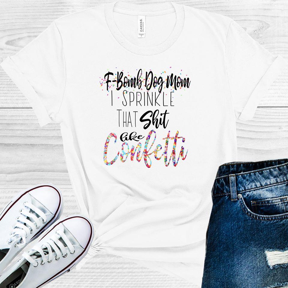 F-Bomb Dog Mom I Sprinkle That S*** Like Confetti Graphic Tee