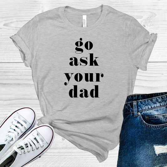 Go Ask Your Dad Graphic Tee