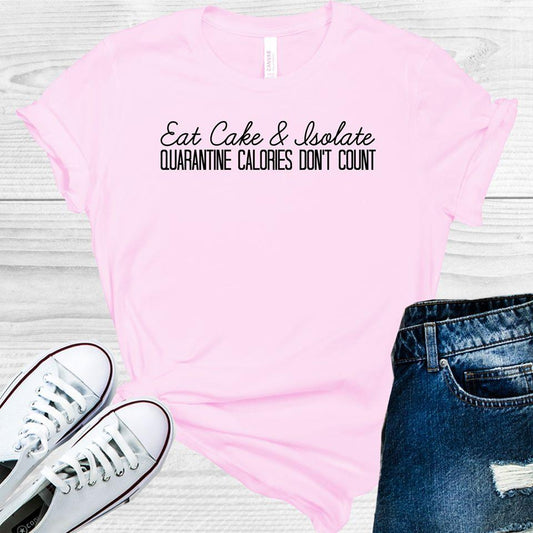 Eat Cake & Isolate Quarantine Calories Don't Count Graphic Tee