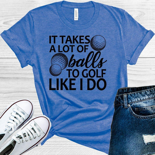 It Takes a Lot of Balls to Golf Like I Do Graphic Tee