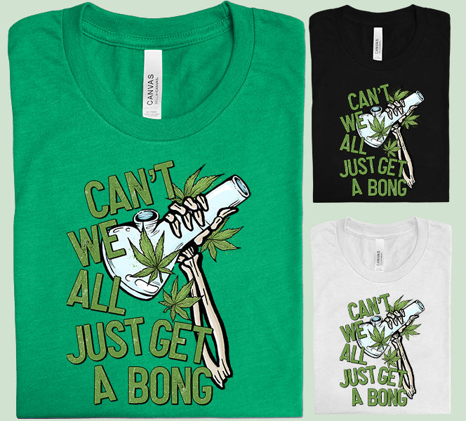 Can't We All Just Get a Bong Graphic Tee