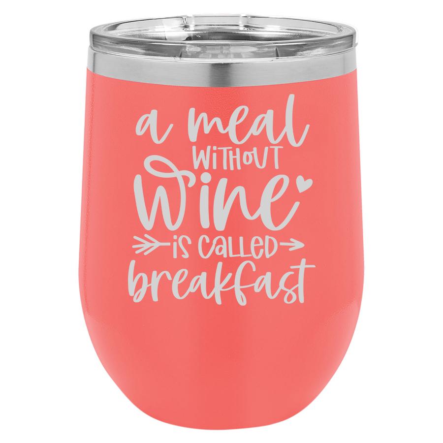 A Meal Without Wine is Called Breakfast 12 oz Polar Camel Wine Tumbler