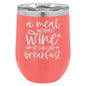A Meal Without Wine is Called Breakfast 12 oz Polar Camel Wine Tumbler