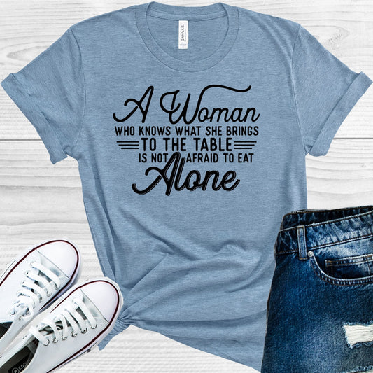 A Woman Who Knows What She Brings to the Table is Not Afraid to Eat Alone Graphic Tee