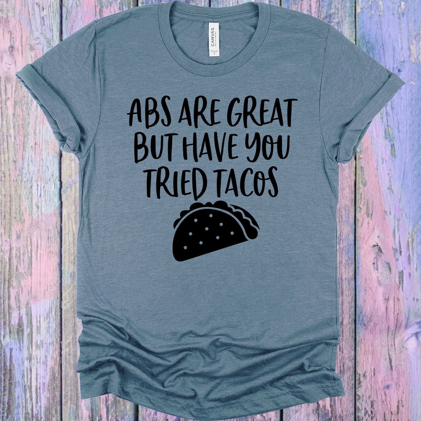 Abs are Great But Have You Tried Tacos Graphic Tee