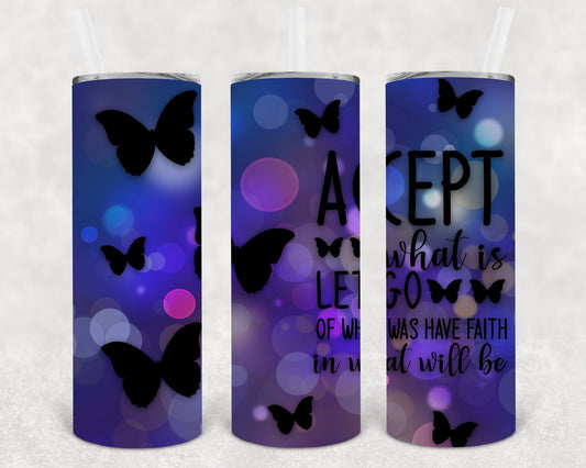 Accept What Is Let Go of What Was Have Faith in What Will Be 20 oz Skinny Tumbler