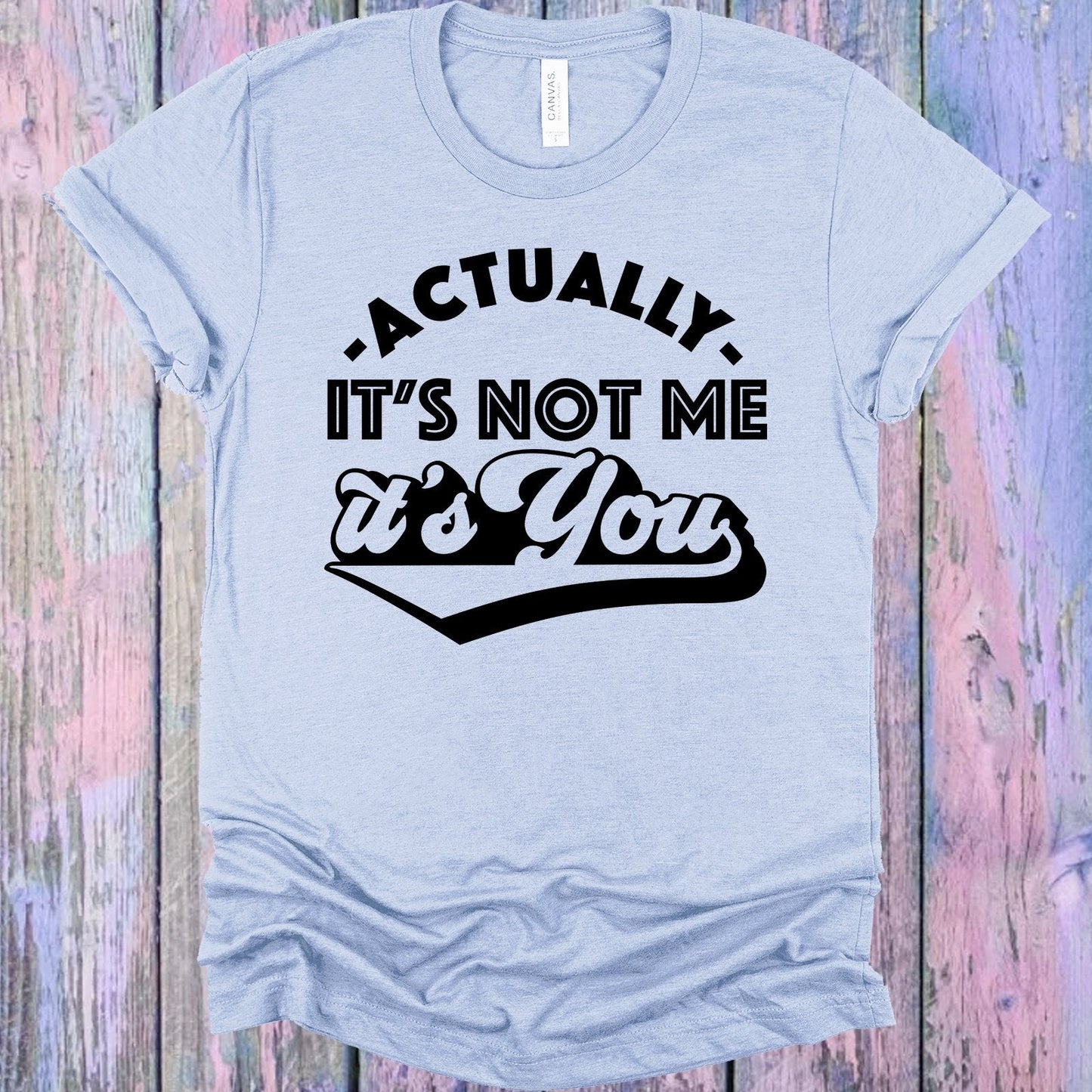 Actually It's Not Me It's You Graphic Tee
