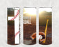All I Need Today is a Little Bit of Baseball and a Whole Lot of Jesus 20 oz Skinny Tumbler