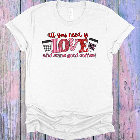 All You Need is Love and Some Good Coffee Graphic Tee