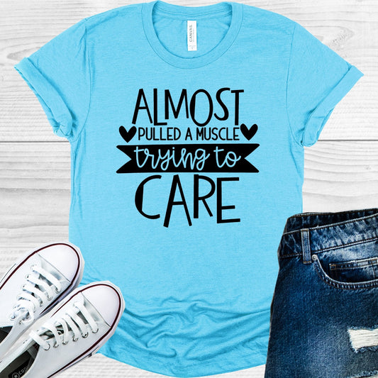 Almost Pulled a Muscle Trying to Care Graphic Tee