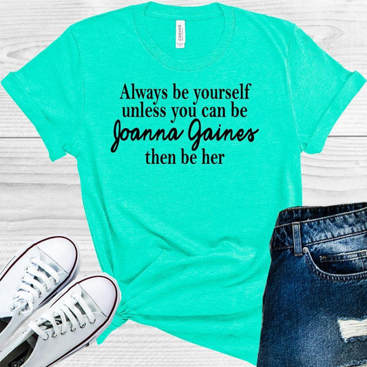 Always Be Yourself Unless You Can Be Joanna Gaines Then Be Her Graphic Tee