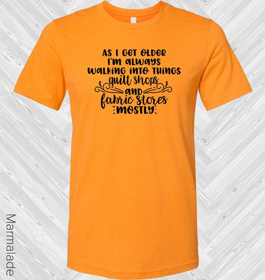 As I Get Older I'm Always Walking Into Things Quilt Shops and Fabric Stores Mostly Graphic Tee