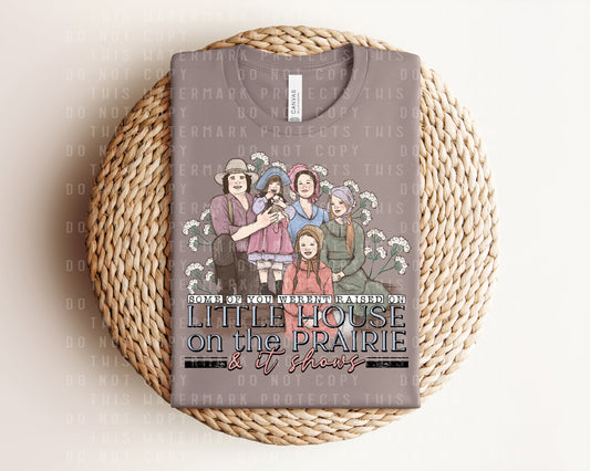 Some of You Weren't Raised on Little House on the Prairie Graphic Tee