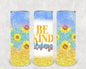 Be Kind Always 20 oz Skinny Tumbler