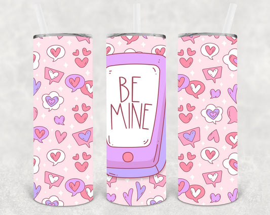 Be Mine 20 oz Skinny Tumbler