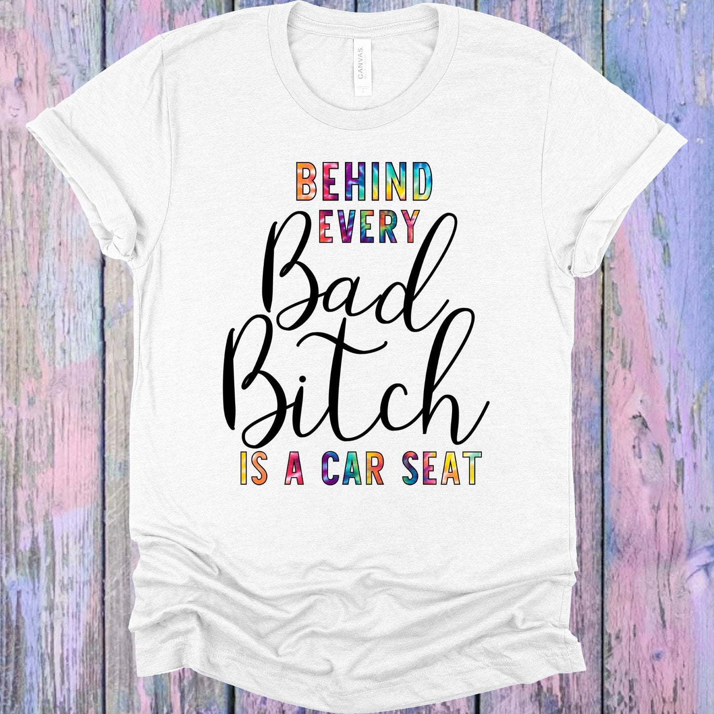 Behind Every Bad B**** is a Car Seat Graphic Tee