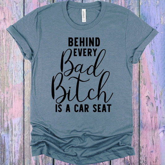 Behind Every Bad B**** is a Car Seat Graphic Tee