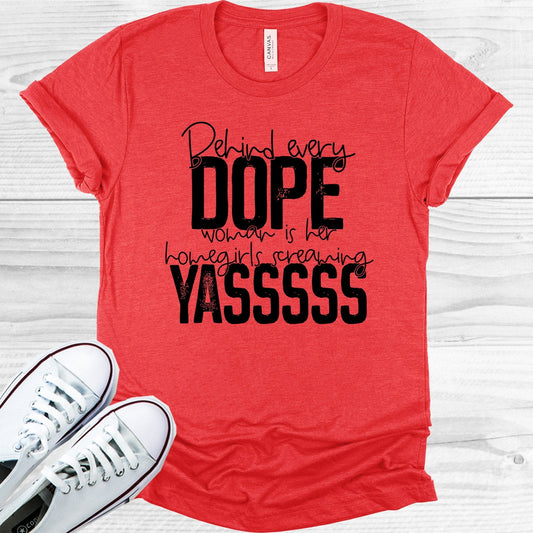 Behind Every Dope Woman in Her Homegirls Screaming Yasssss Graphic Tee