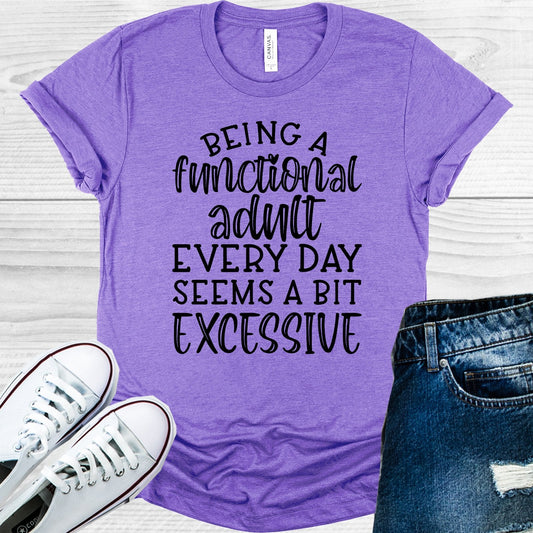 Being a Functional Adult Every Day Seems a Bit Excessive Graphic Tee