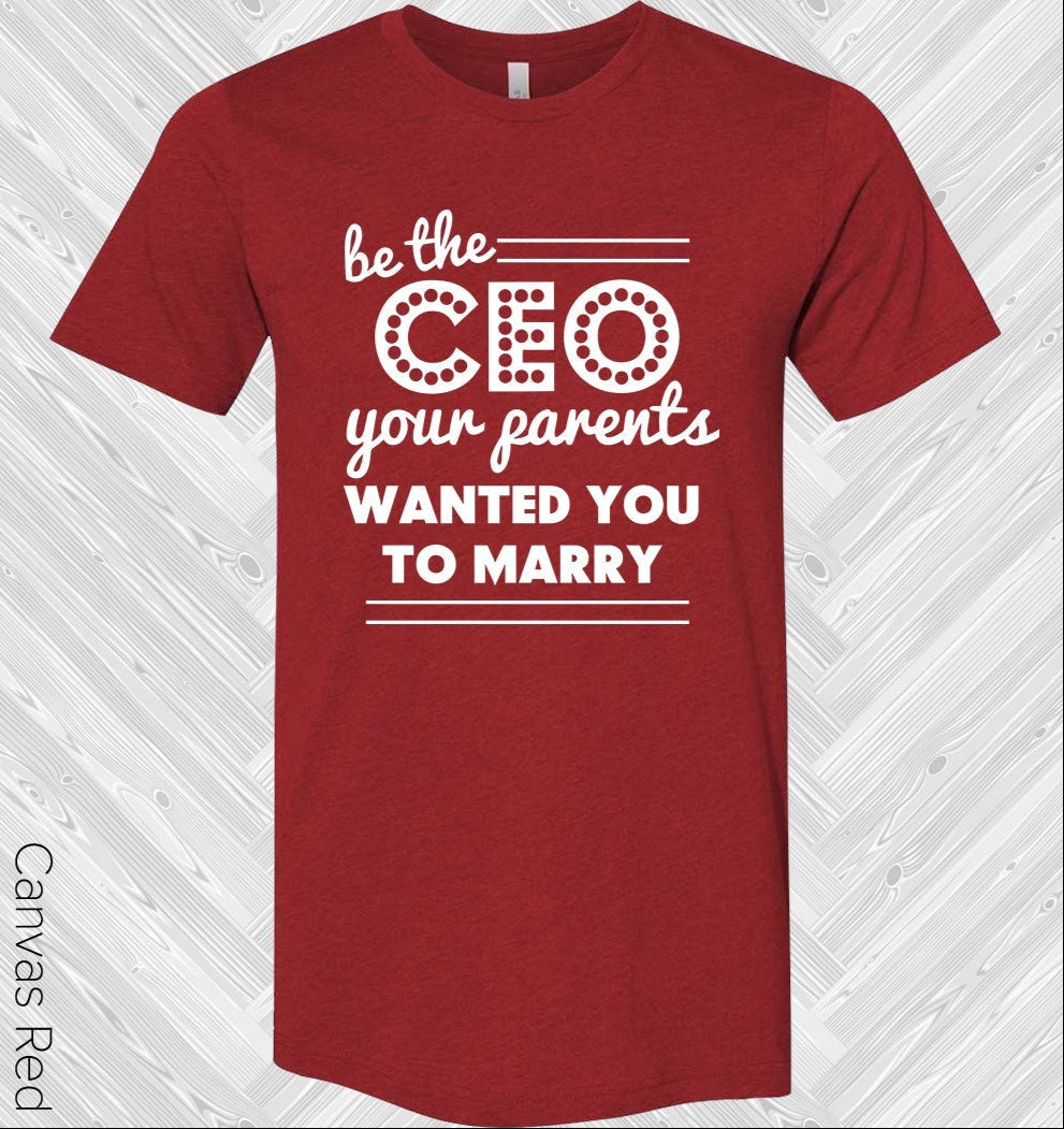 Be the CEO Your Parents Wanted You to Marry Graphic Tee