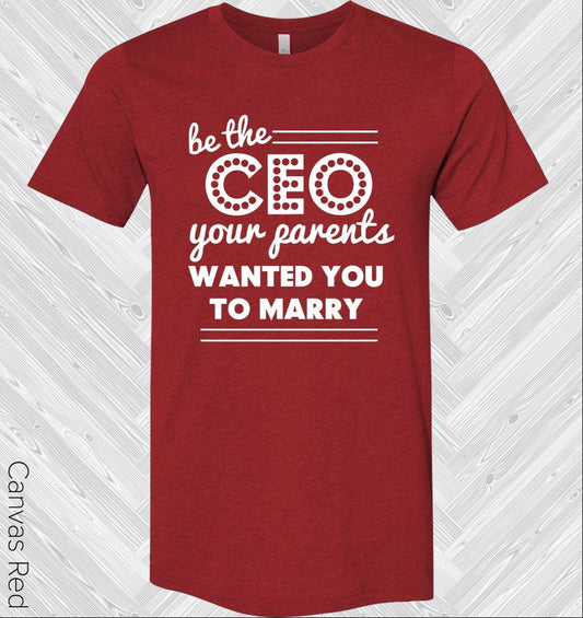 Be the CEO Your Parents Wanted You to Marry Graphic Tee