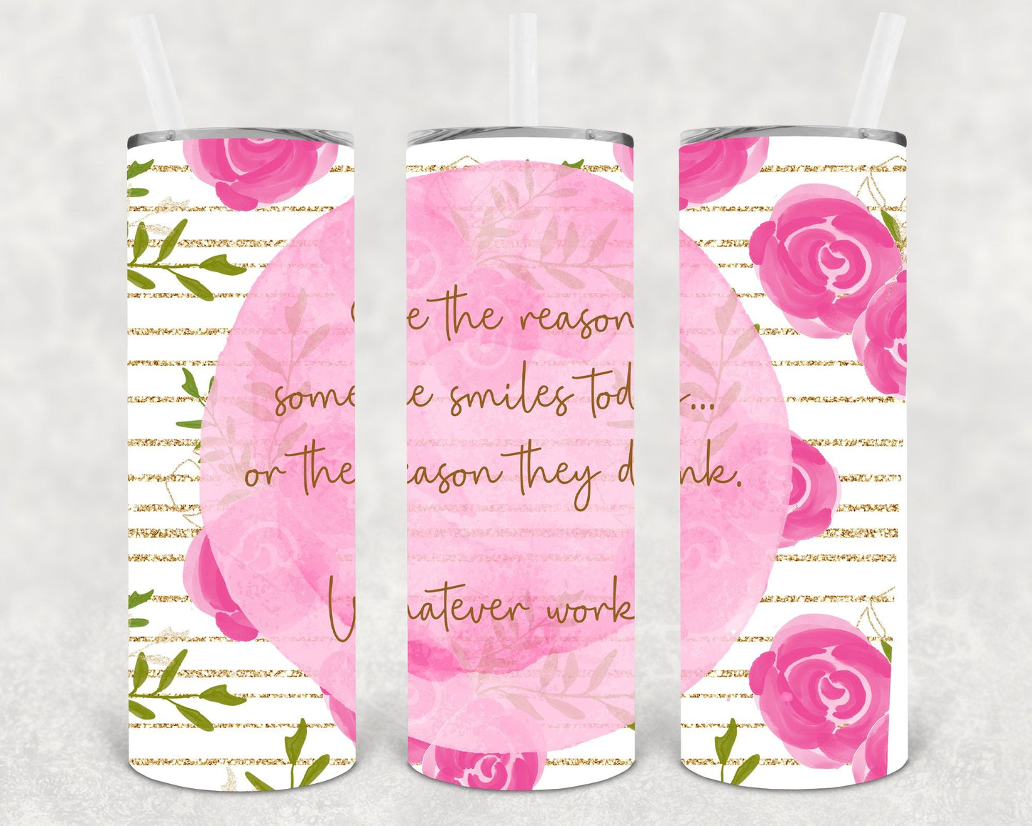 Be the Reason Someone Smiles Today or the Reason They Drink Whatever Works 20 oz Skinny Tumbler