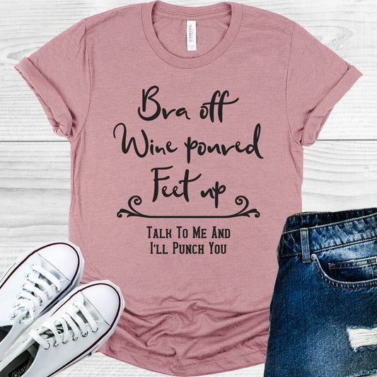 Bra Off Wine Poured Feed Up Talk to Me and I'll Punch You Graphic Tee