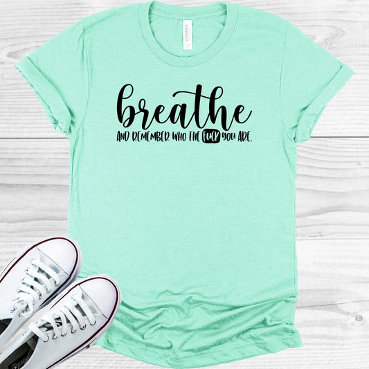 Breathe and Remember Who the F*** You Are Graphic Tee