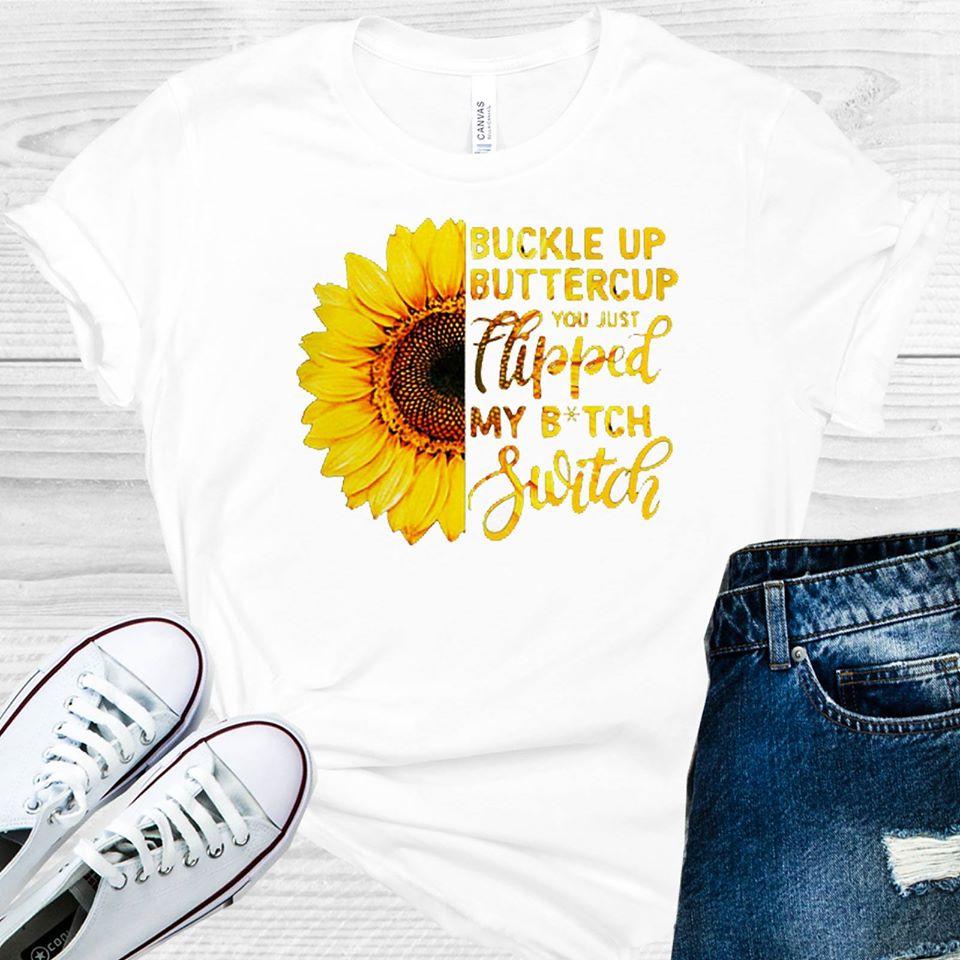 Buckle Up Buttercup You Just Flipped My B*tch Switch Graphic Tee