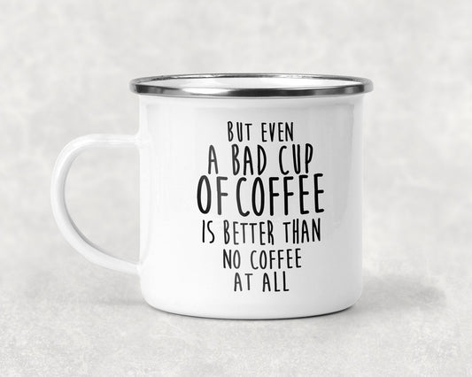 But Even a Bad Cup of Coffee is Better Than No Coffee at All Mug