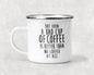But Even a Bad Cup of Coffee is Better Than No Coffee at All Mug