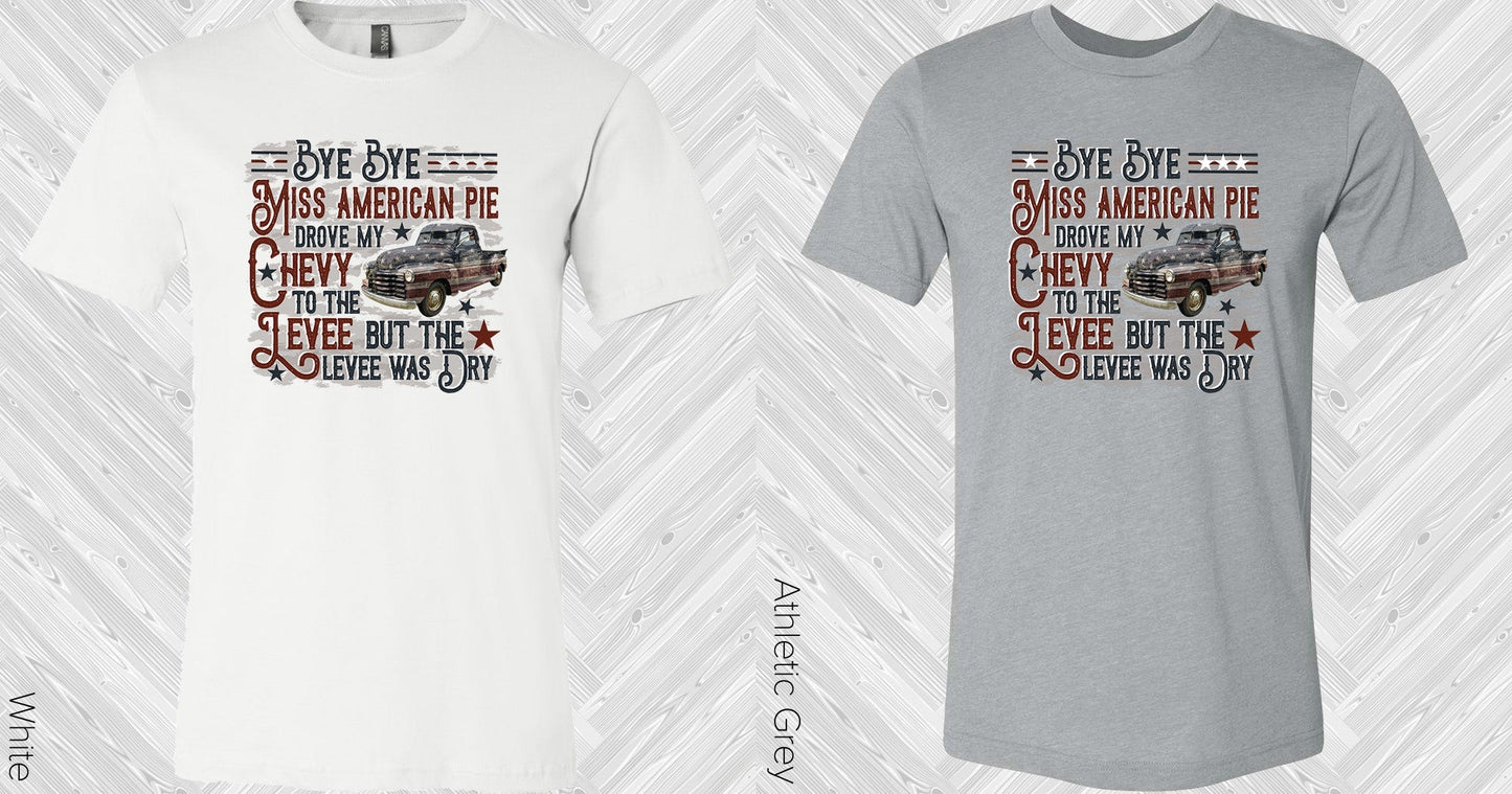 Bye Bye Miss American Pie Drove My Chevy to the Levee But the Levee Was Dry Graphic Tee