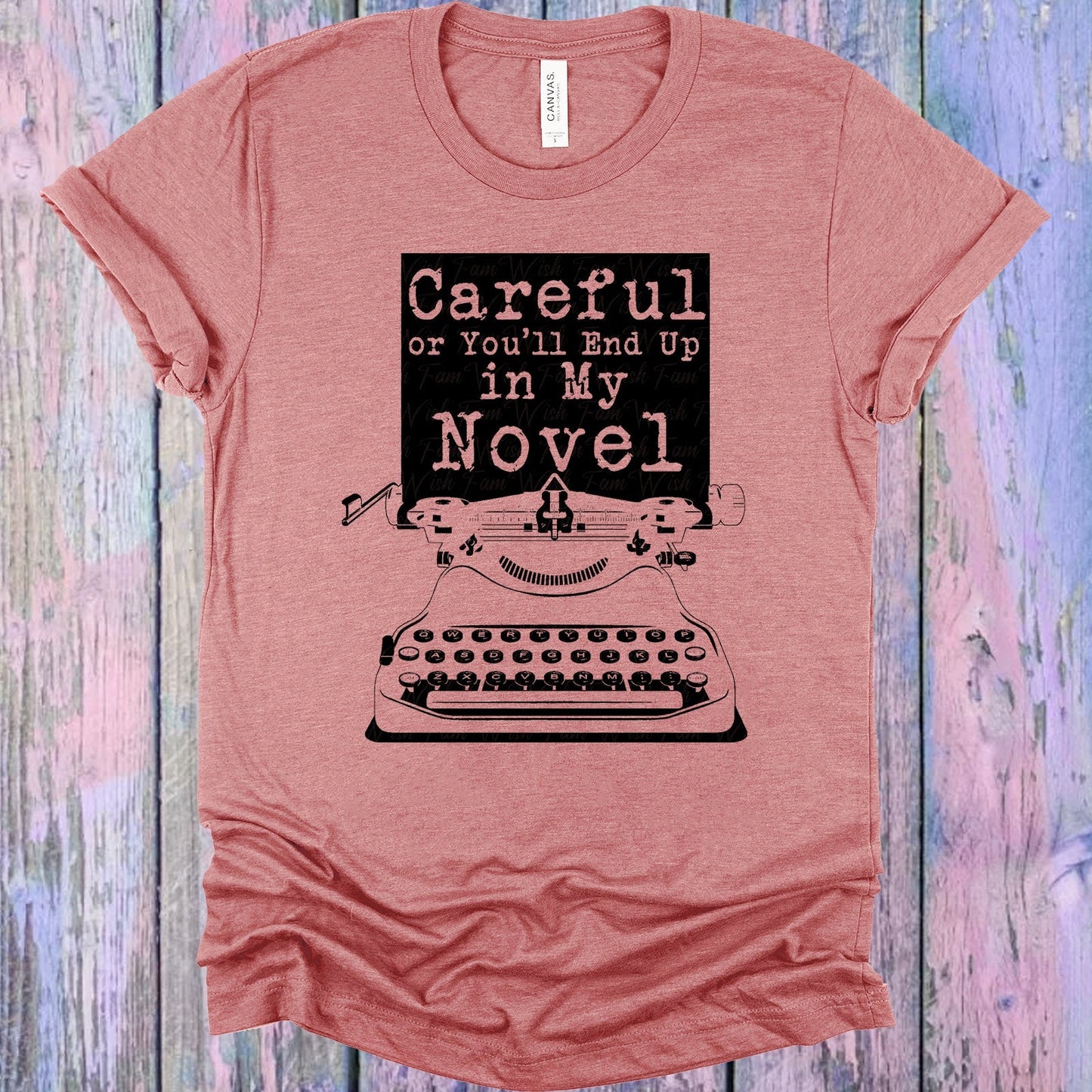 Careful or You'll End Up in My Novel Graphic Tee