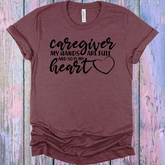 Caregiver My Hands are Full and So is My Heart Graphic Tee