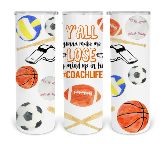 Y'all Gonna Make Me Lose My Mind #coachlife 20 oz Skinny Tumbler