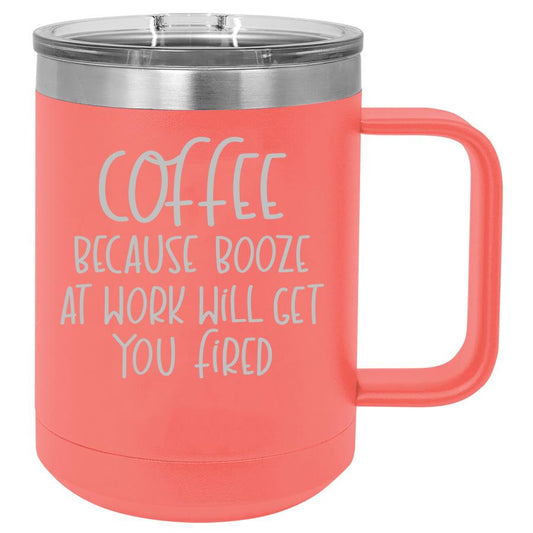 Coffee Because Booze at Work Will Get You Fired 15 oz Polar Camel Coffee Mug with Sliding Lid