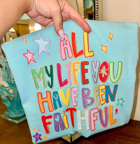 All My Life You Have Been Faithful Graphic Tee