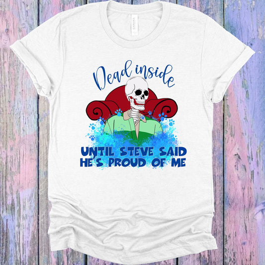 Dead Inside Until Steve Said He's Proud of Me Graphic Tee