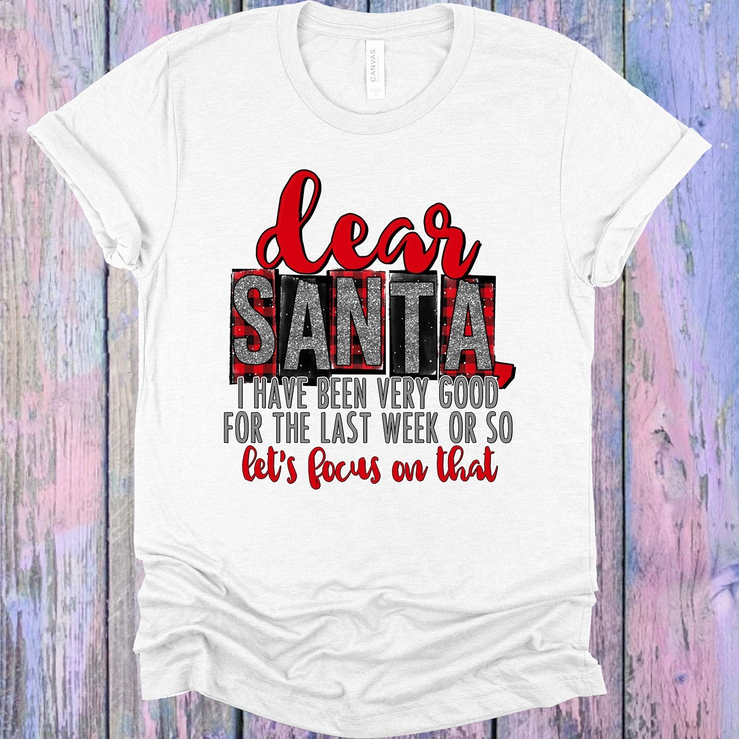 Dear Santa I Have Been Very Good for the Last Week or So Graphic Tee