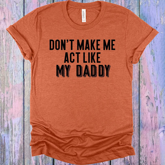 Don't Make Me Act Like My Daddy Graphic Tee