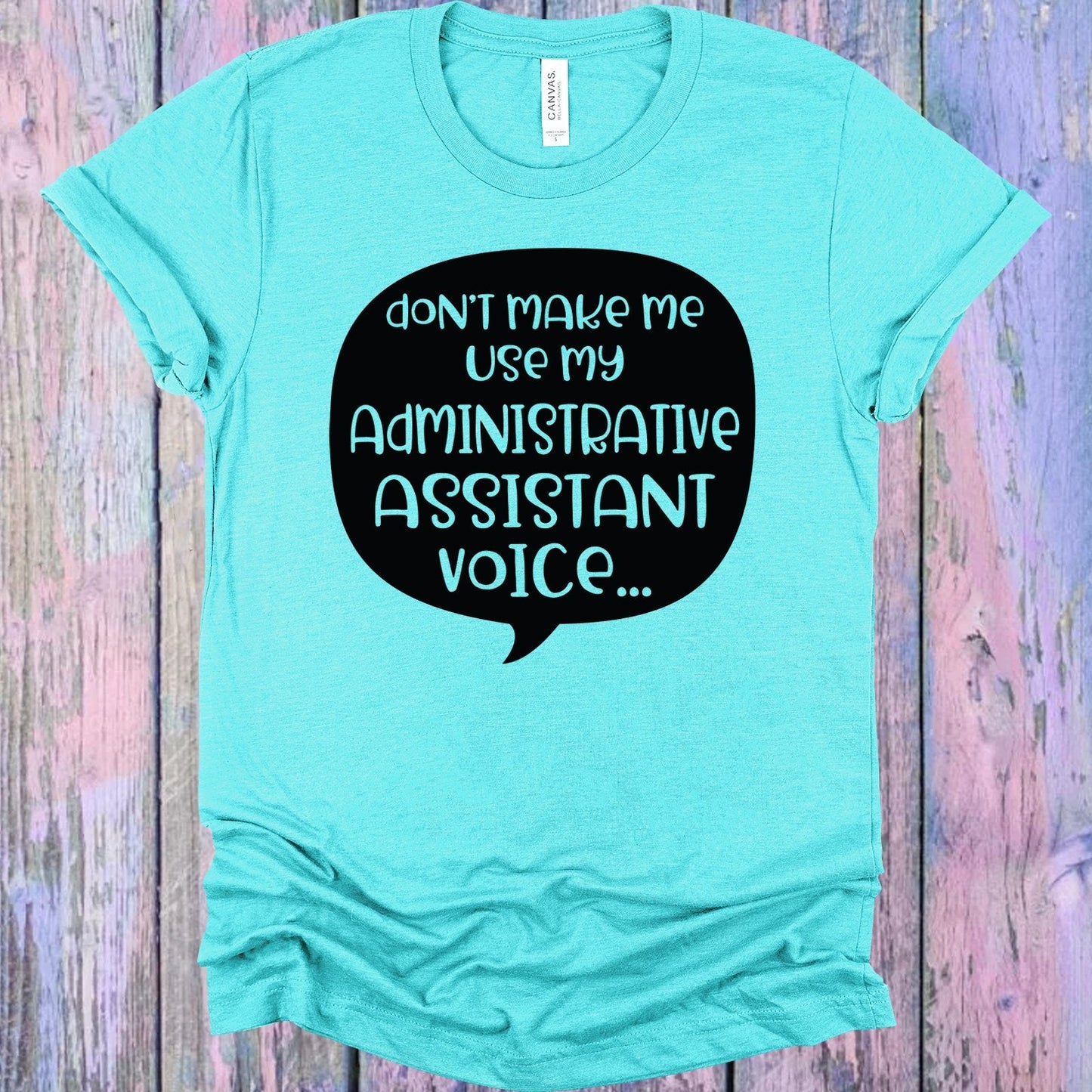 Don't Make Me Use My Administrative Assistant Voice Graphic Tee