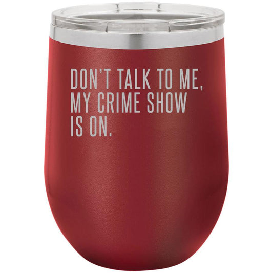 Don't Talk to Me My Crime Show is On 12 oz Polar Camel Wine Tumbler
