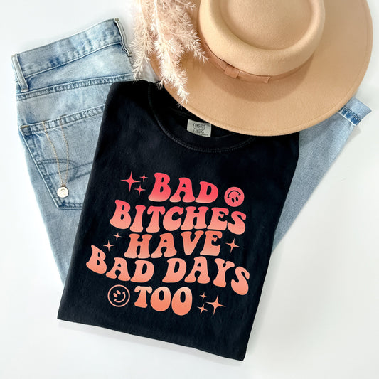 Bad Bitches Have Bad Days Too - Comfort Colors Graphic Tee