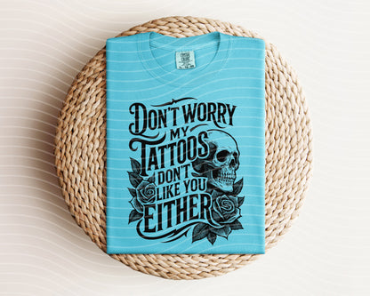 Don't Worry My Tattoos Don't Like You Either Graphic Tee